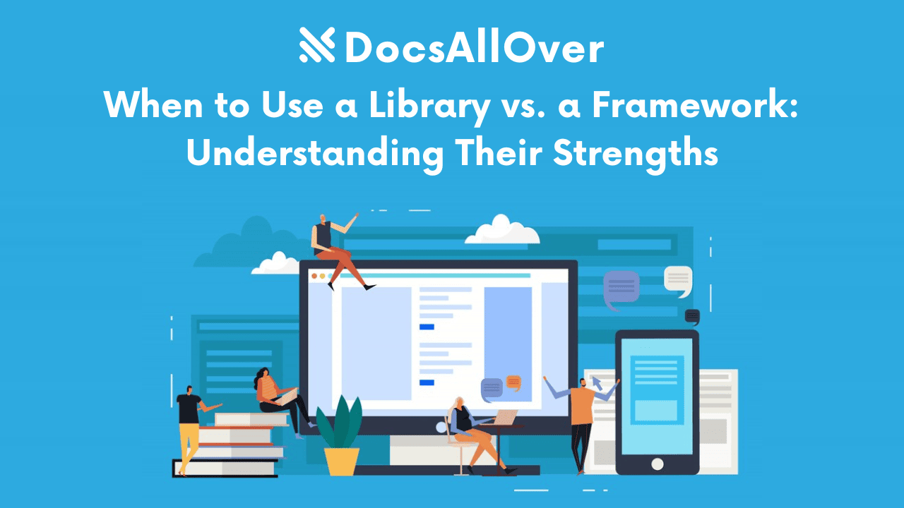 Docsallover - When to Use a Library vs. a Framework: Understanding Their Strengths