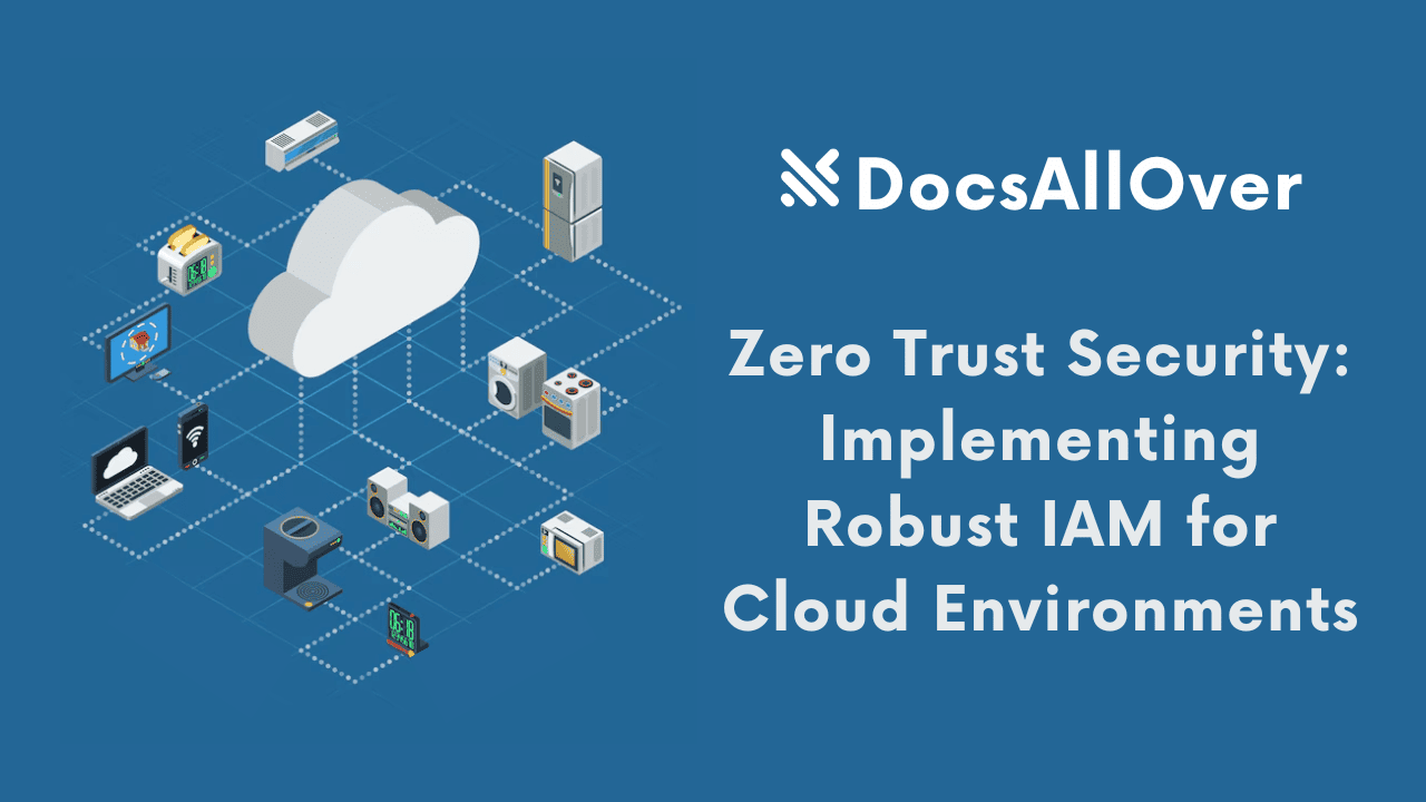 Docsallover - Zero Trust Security: Implementing Robust IAM for Cloud Environments