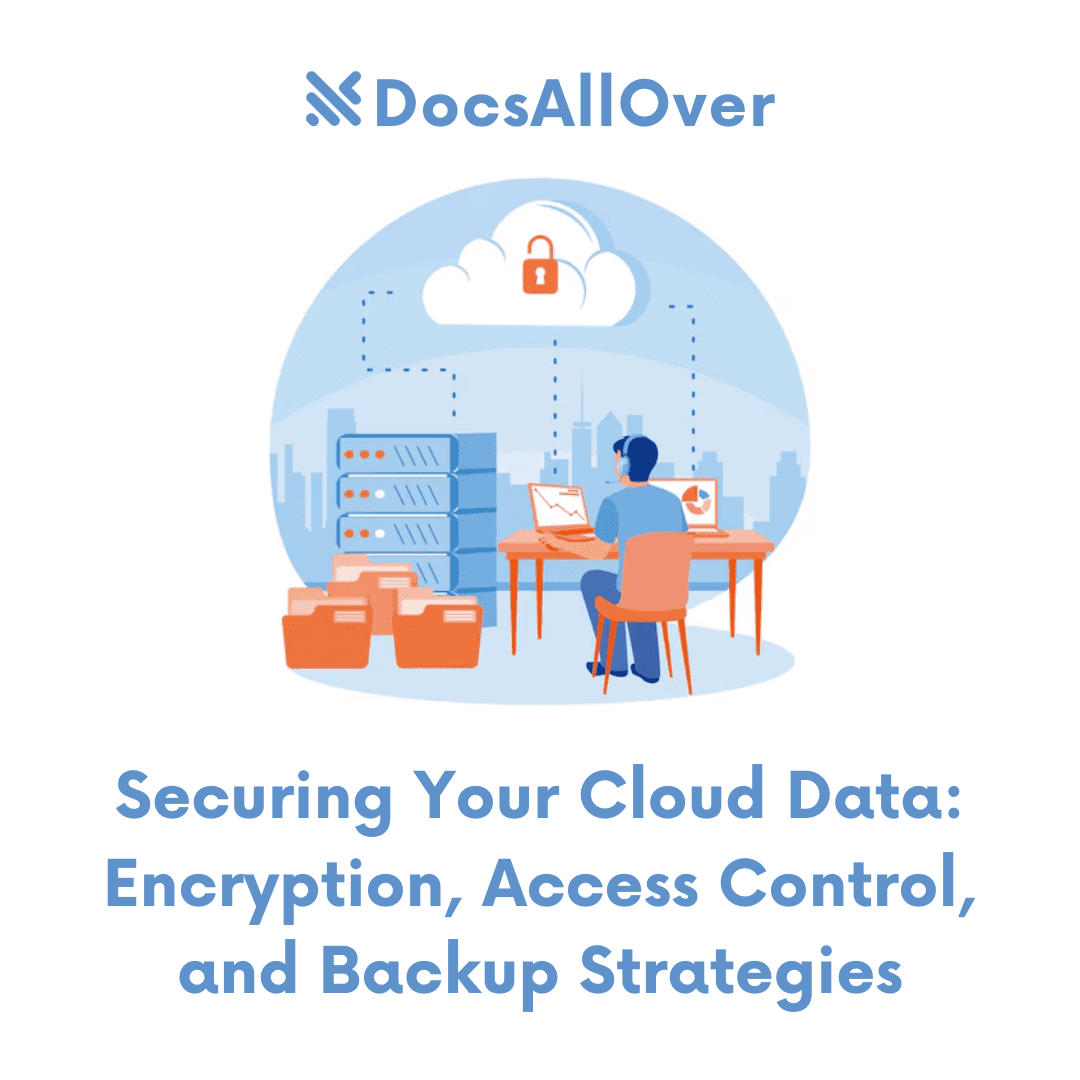 DocsAllOver - Securing Your Cloud Data: Encryption, Access Control, and Backup Strategies