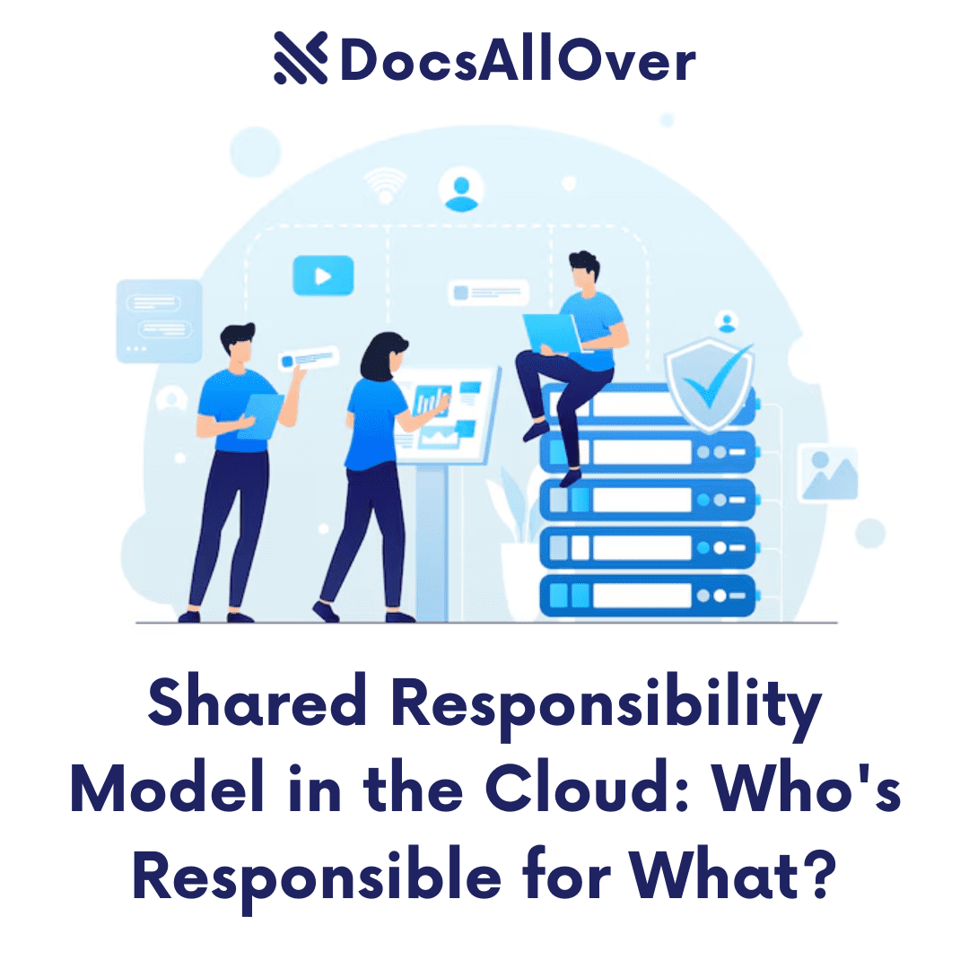 DocsAllOver - Shared Responsibility Model in the Cloud: Who's Responsible for What?